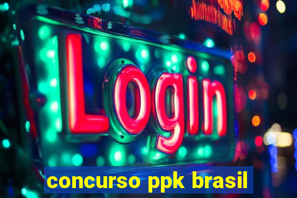 concurso ppk brasil